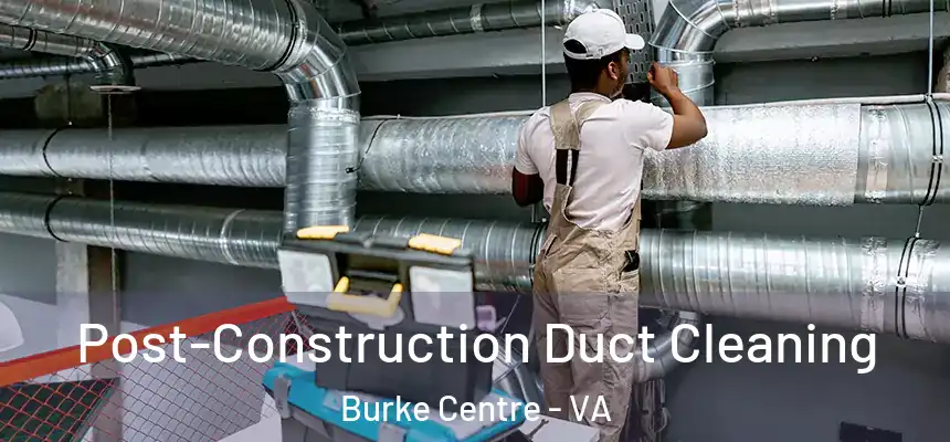  Post-Construction Duct Cleaning Burke Centre - VA