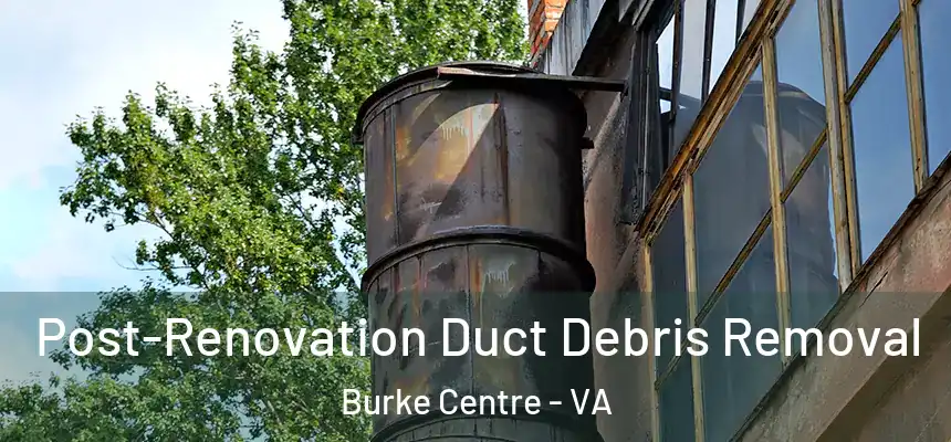 Post-Renovation Duct Debris Removal Burke Centre - VA